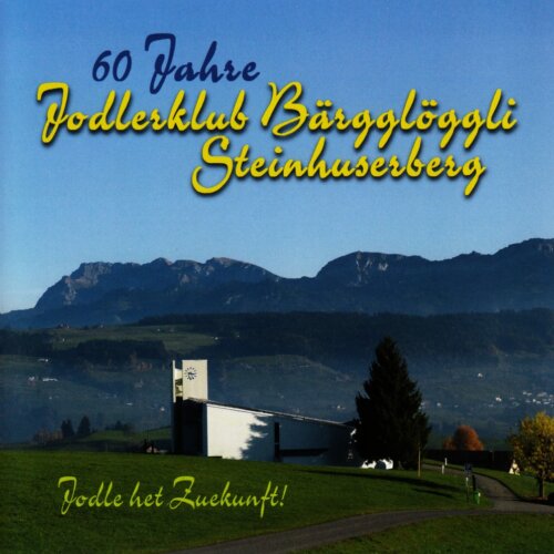 Cover Jodle het Zuekunft - 60 Jahre Jodlerklub Bärgglöggli Steinhuserberg